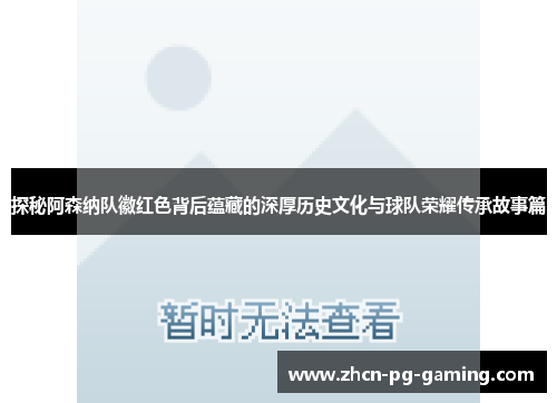 探秘阿森纳队徽红色背后蕴藏的深厚历史文化与球队荣耀传承故事篇