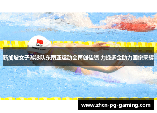 新加坡女子游泳队东南亚运动会再创佳绩 力挽多金助力国家荣耀 新加坡女子游泳队东南亚运动会再创佳绩 力挽多金助力国家荣耀
