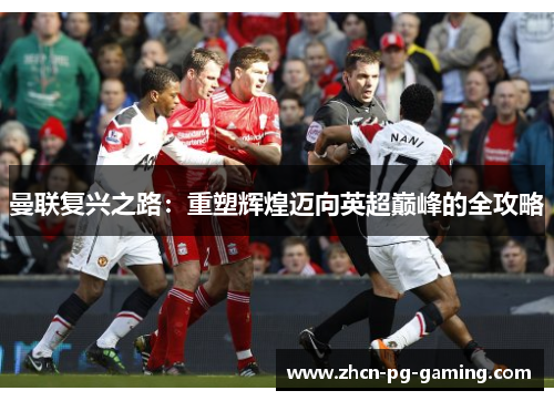 曼联复兴之路:重塑辉煌迈向英超巅峰的全攻略 曼联复兴之路:重塑辉煌迈向英超巅峰的全攻略
