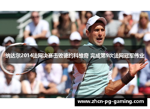 纳达尔2014法网决赛击败德约科维奇 完成第9次法网冠军伟业